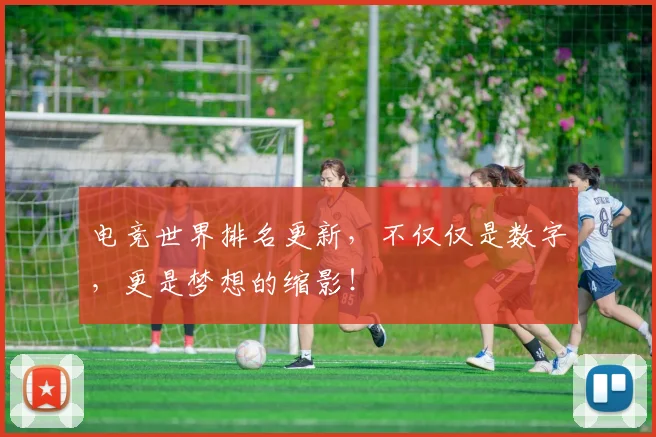 电竞世界排名更新,不仅仅是数字,更是梦想的缩影!