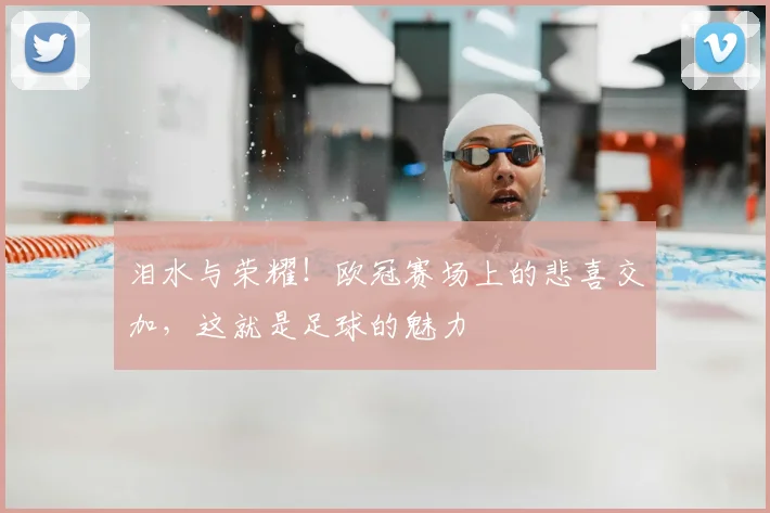 泪水与荣耀！欧冠赛场上的悲喜交加，这就是足球的魅力