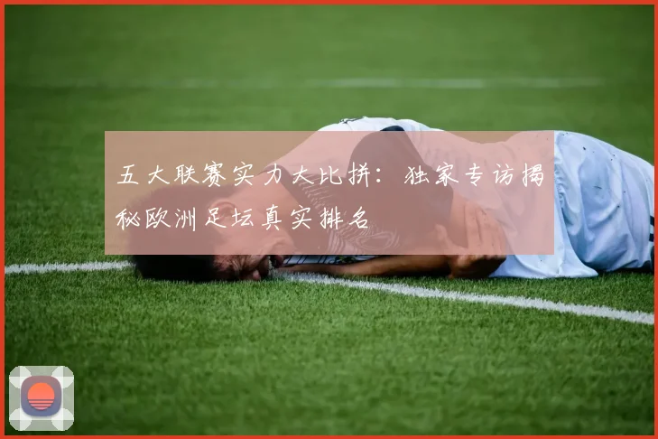 五大联赛实力大比拼：独家专访揭秘欧洲足坛真实排名