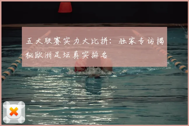五大联赛实力大比拼：独家专访揭秘欧洲足坛真实排名